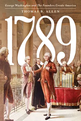 1789: George Washington și fondatorii creează America - 1789: George Washington and the Founders Create America