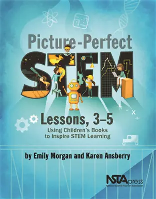 Lecții cu imagini perfecte, 3-5: Utilizarea cărților pentru copii pentru a inspira învățarea trunchiurilor - Picture-Perfect Stem Lessons, 3-5: Using Children's Books to Inspire Stem Learning