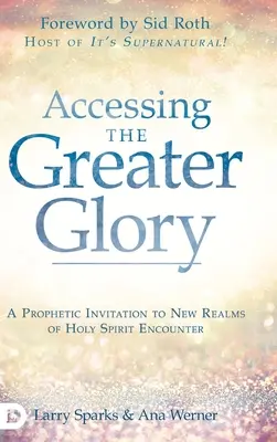 Accesarea gloriei mai mari: O invitație profetică la noi tărâmuri ale întâlnirii cu Duhul Sfânt - Accessing the Greater Glory: A Prophetic Invitation to New Realms of Holy Spirit Encounter