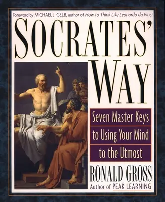Calea lui Socrate: Seven Keys to Using Your Mind to the Utmost - Socrates' Way: Seven Keys to Using Your Mind to the Utmost