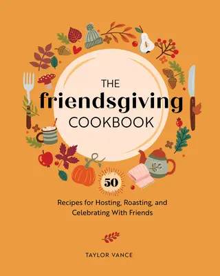 The Friendsgiving Cookbook: 50 de rețete pentru găzduire, prăjire și celebrare cu prietenii - The Friendsgiving Cookbook: 50 Recipes for Hosting, Roasting, and Celebrating with Friends
