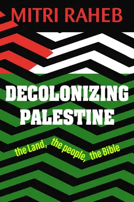 Decolonizarea Palestinei: Țara, poporul, Biblia - Decolonizing Palestine: The Land, the People, the Bible