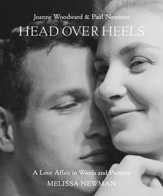 Cu capul pe tocuri: Joanne Woodward și Paul Newman: O poveste de dragoste în cuvinte și imagini - Head Over Heels: Joanne Woodward and Paul Newman: A Love Affair in Words and Pictures