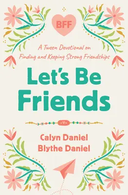 Să fim prieteni: A Tween Devotional on Finding and Keeping Strong Friendships (Un devoțional pentru adolescenți despre găsirea și păstrarea unor prietenii puternice) - Let's Be Friends: A Tween Devotional on Finding and Keeping Strong Friendships