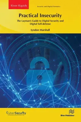 Insecuritate practică: Ghidul profanului pentru securitate digitală și autoapărare digitală - Practical Insecurity: The Layman's Guide to Digital Security and Digital Self-Defense