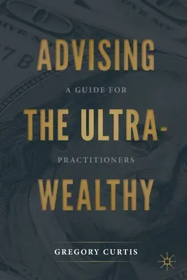 Consilierea persoanelor ultra-sănătoase: Un ghid pentru practicieni - Advising the Ultra-Wealthy: A Guide for Practitioners
