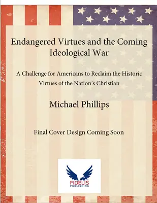 Virtuți pe cale de dispariție și viitorul război ideologic: O provocare pentru americani de a revendica virtuțile istorice ale rădăcinilor creștine ale națiunii - Endangered Virtues and the Coming Ideological War: A Challenge for Americans to Reclaim the Historic Virtues of the Nation's Christian Roots