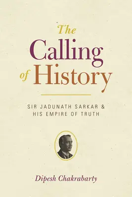 Chemarea istoriei: Sir Jadunath Sarkar și imperiul său al adevărului - The Calling of History: Sir Jadunath Sarkar and His Empire of Truth