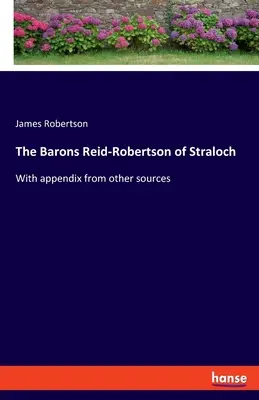 Baronii Reid-Robertson de Straloch: cu anexe din alte surse - The Barons Reid-Robertson of Straloch: With appendix from other sources