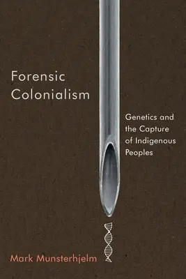 Colonialismul judiciar: Genetica și capturarea populațiilor indigene - Forensic Colonialism: Genetics and the Capture of Indigenous Peoples