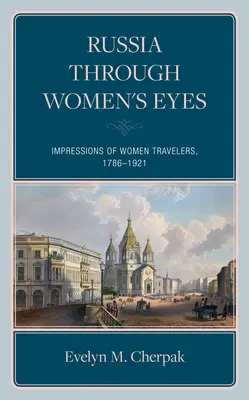 Artists, Writers, and Diplomats' Wives (Artiști, scriitori și soții de diplomați): Impresii ale femeilor călătoare în Rusia imperială - Artists, Writers, and Diplomats' Wives: Impressions of Women Travelers in Imperial Russia