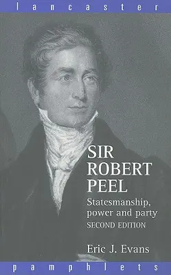 Sir Robert Peel: Spirit de stat, putere și partid - Sir Robert Peel: Statesmanship, Power and Party