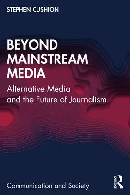 Beyond Mainstream Media: Mass-media alternative și viitorul jurnalismului - Beyond Mainstream Media: Alternative Media and the Future of Journalism