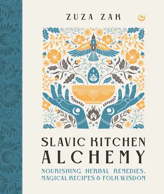 Alchimia bucătăriei slave: Remedii nutritive pe bază de plante, rețete magice și înțelepciune populară - Slavic Kitchen Alchemy: Nourishing Herbal Remedies, Magical Recipes & Folk Wisdom