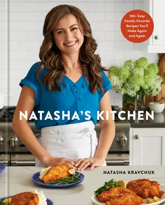Bucătăria Natashei: 100+ rețete ușoare preferate de familie pe care le veți face din nou și din nou: O carte de bucate - Natasha's Kitchen: 100+ Easy Family-Favorite Recipes You'll Make Again and Again: A Cookbook