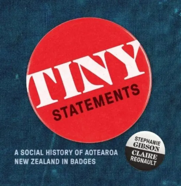 Tiny Statements - O istorie socială a Aotearoa Noua Zeelandă în insigne - Tiny Statements - A Social History of Aotearoa New Zealand in Badges