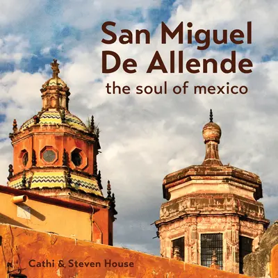 San Miguel de Allende: Sufletul Mexicului - San Miguel de Allende: The Soul of Mexico