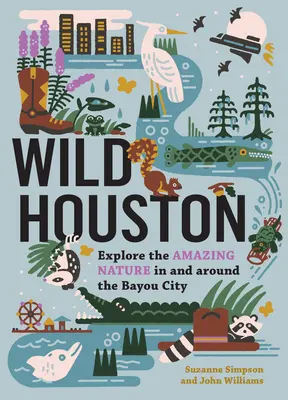 Houston sălbatic: Explorați natura uimitoare din orașul Bayou și din împrejurimi - Wild Houston: Explore the Amazing Nature in and Around the Bayou City