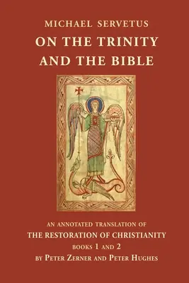 Despre Trinitate și Biblie: O traducere adnotată a cărților 1 și 2 din The Restoration of Christianity - On the Trinity and the Bible: An annotated translation of The Restoration of Christianity, books 1 and 2