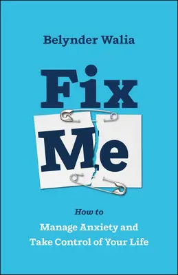 Fix Me: Cum să-ți gestionezi anxietatea și să preiei controlul asupra vieții tale - Fix Me: How to Manage Anxiety and Take Control of Your Life