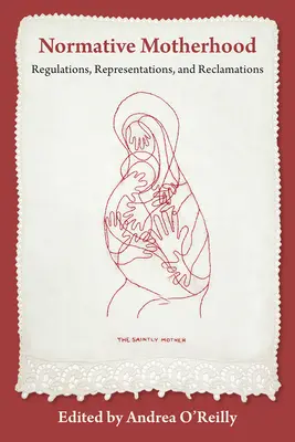 Maternitatea normativă:: Reglementări, reprezentări și reclamații - Normative Motherhood:: Regulations, Representations, and Reclamations