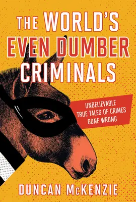 The World's Even Dumber Criminals: Incredibile povești adevărate despre crime care au mers prost - The World's Even Dumber Criminals: Unbelievable True Tales of Crime Gone Wrong