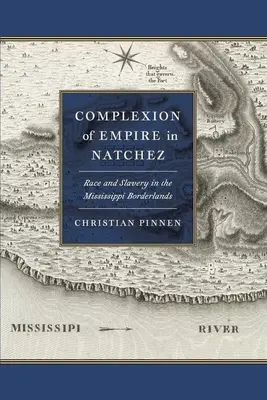 Complexion of Empire in Natchez: Rasă și sclavie în zonele de frontieră ale Mississippi-ului - Complexion of Empire in Natchez: Race and Slavery in the Mississippi Borderlands