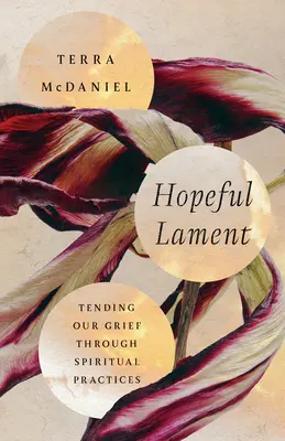Hopeful Lament: Îngrijirea durerii noastre prin practici spirituale - Hopeful Lament: Tending Our Grief Through Spiritual Practices