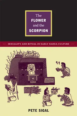Floarea și scorpionul: Sexualitate și ritual în cultura nahua timpurie - The Flower and the Scorpion: Sexuality and Ritual in Early Nahua Culture