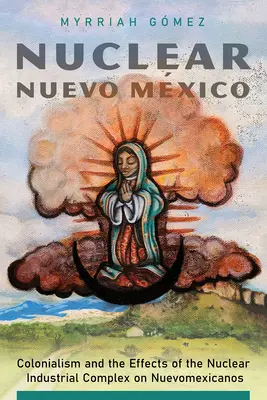 Nuclear Nuevo Mxico: Colonialismul și efectele complexului industrial nuclear asupra Nuevomexicanos - Nuclear Nuevo Mxico: Colonialism and the Effects of the Nuclear Industrial Complex on Nuevomexicanos