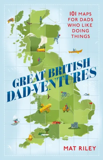 Great British Dad-Ventures: 101 hărți pentru tații cărora le place să facă lucruri - Great British Dad-Ventures: 101 Maps for Dads Who Like Doing Things