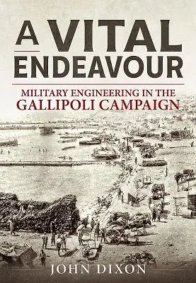 Vital Endeavour - Inginerie militară în campania de la Gallipoli - Vital Endeavour - Mlitary Engineering in the Gallipoli Campaign