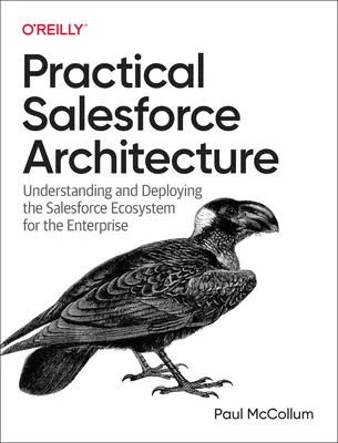Arhitectura practică Salesforce: Înțelegerea și implementarea ecosistemului Salesforce pentru întreprinderi - Practical Salesforce Architecture: Understanding and Deploying the Salesforce Ecosystem for the Enterprise