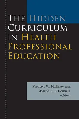Curriculum-ul ascuns în educația profesională în domeniul sănătății - The Hidden Curriculum in Health Professional Education