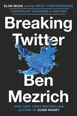 Breaking Twitter: Elon Musk și cea mai controversată preluare corporativă din istorie - Breaking Twitter: Elon Musk and the Most Controversial Corporate Takeover in History