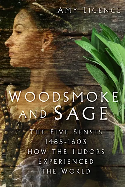 Woodsmoke și Sage - Cele cinci simțuri 1485-1603: Cum Tudorii au experimentat lumea - Woodsmoke and Sage - The Five Senses 1485-1603: How the Tudors Experienced the World