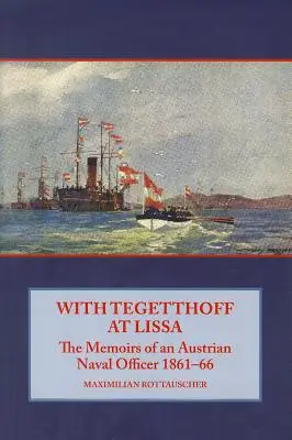 Cu Tegetthoff la Lissa - Memoriile unui ofițer de marină austriac 1861-66 - With Tegetthoff at Lissa - The Memoirs of an Austrian Naval Officer 1861-66