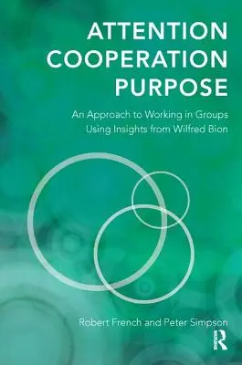Atenție, cooperare, scop: O abordare a lucrului în grup folosind idei de la Wilfred Bion - Attention, Cooperation, Purpose: An Approach to Working in Groups Using Insights from Wilfred Bion