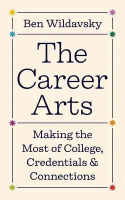Arta carierei: valorificarea la maximum a facultății, a acreditărilor și a conexiunilor - The Career Arts: Making the Most of College, Credentials, and Connections