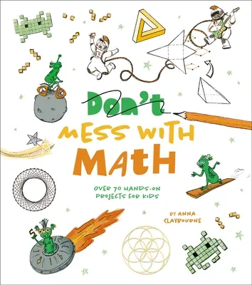 Mess with Math: Over 70 Hands-On Projects for Kids (Peste 70 de proiecte practice pentru copii) - Mess with Math: Over 70 Hands-On Projects for Kids