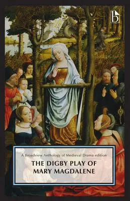 The Digby Play of Mary Magdalene: O antologie Broadview a literaturii britanice Edition - The Digby Play of Mary Magdalene: A Broadview Anthology of British Literature Edition
