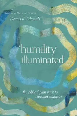 Umilința iluminată: Calea biblică de întoarcere la caracterul creștin - Humility Illuminated: The Biblical Path Back to Christian Character