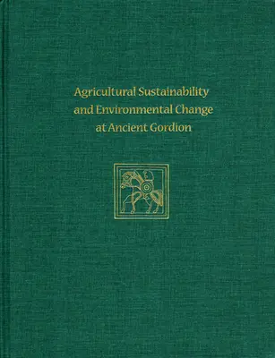 Sustenabilitatea agriculturii și schimbările de mediu la Gordionul antic: Studii speciale Gordion 8 - Agricultural Sustainability and Environmental Change at Ancient Gordion: Gordion Special Studies 8