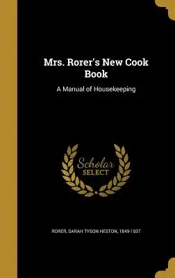Mrs. Rorer's New Cook Book: A Manual of Housekeeping