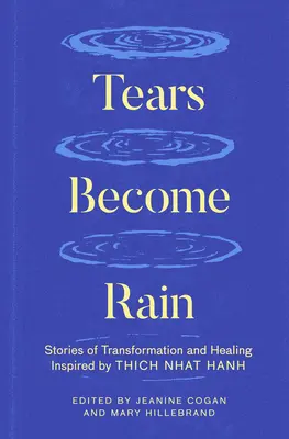 Lacrimile devin ploaie: Povești de transformare și vindecare inspirate de Thich Nhat Hanh - Tears Become Rain: Stories of Transformation and Healing Inspired by Thich Nhat Hanh