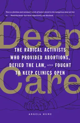 Deep Care: The Radical Activists Who Provided Abortions, Defied the Law, and Fought to Keep Clinics Open