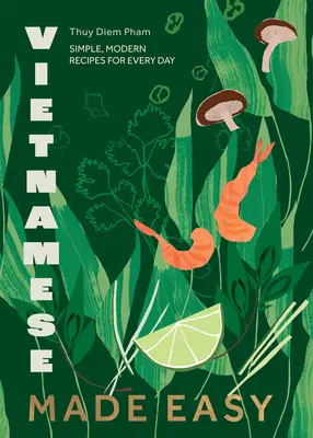 Vietnamese Made Easy: Rețete simple și moderne pentru fiecare zi - Vietnamese Made Easy: Simple, Modern Recipes for Every Day