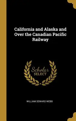California și Alaska și peste calea ferată Canadian Pacific - California and Alaska and Over the Canadian Pacific Railway