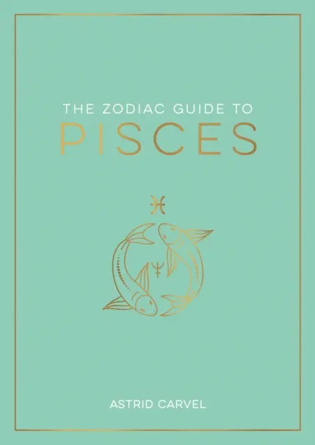 Ghidul zodiacal pentru Pești - Ghidul suprem pentru a-ți înțelege semnul zodiacal, a-ți dezvălui destinul și a decoda înțelepciunea stelelor - Zodiac Guide to Pisces - The Ultimate Guide to Understanding Your Star Sign, Unlocking Your Destiny and Decoding the Wisdom of the Stars