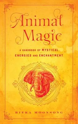 Magia animalelor: Un manual de energii mistice și încântare - Animal Magic: A Handbook of Mystical Energies and Enchantment